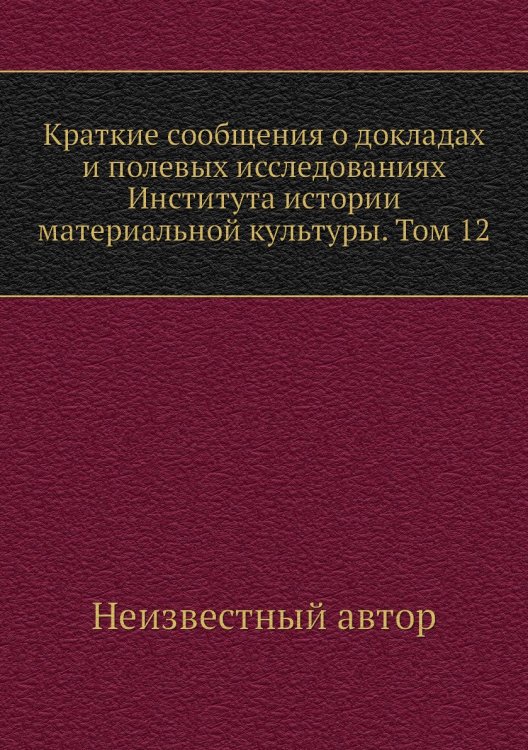 Краткие сообщения о докладах и полевых исследованиях Института истории материальной культуры. Том 12