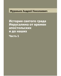 История святого града Иерусалима от времен апостольских и до наших