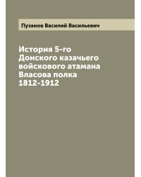 История 5-го Донского казачьего войскового атамана Власова полка 1812-1912