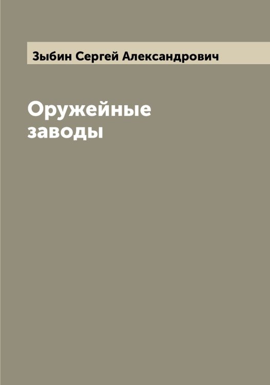 Обложка книги «Оружейные заводы» — Зыбин Сергей Александрович, ISBN 9785519864565