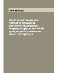 Отчет о деятельности Комитета Общества доставления дешевых квартир и других пособий нуждающимся жителям Санкт-Петербурга