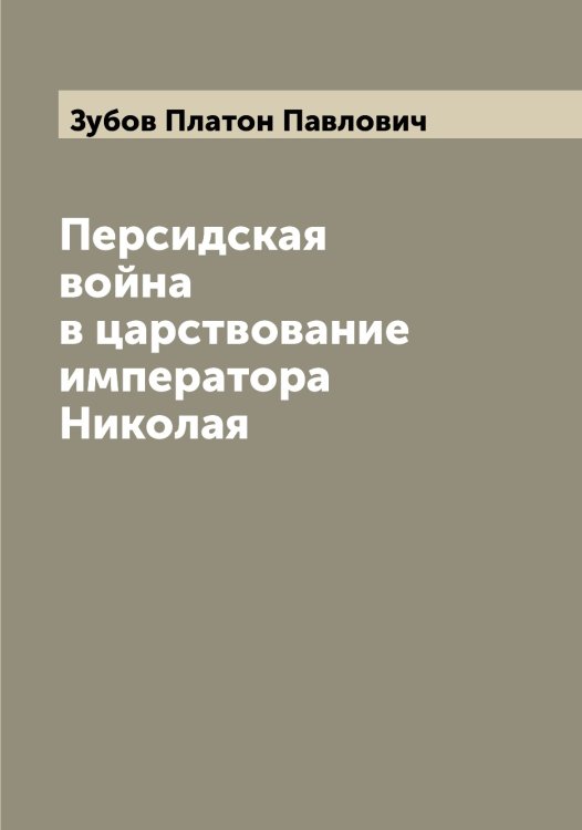 Обложка книги «Персидская война в царствование императора Николая» — Зубов Платон Павлович, ISBN 9785519864275