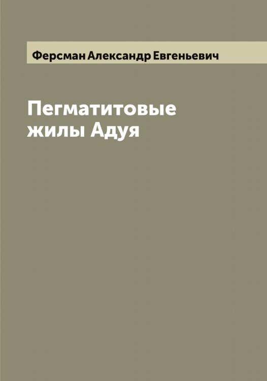 Обложка книги «Пегматитовые жилы Адуя» — Ферсман Александр Евгеньевич, ISBN 9785521281138