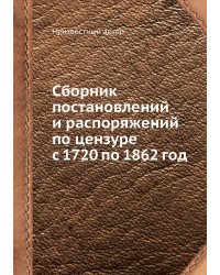 Сборник постановлений и распоряжений по цензуре с 1720 по 1862 год