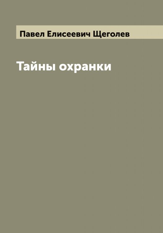Обложка книги «Тайны охранки» — Павел Елисеевич Щеголев, ISBN 9785521388554