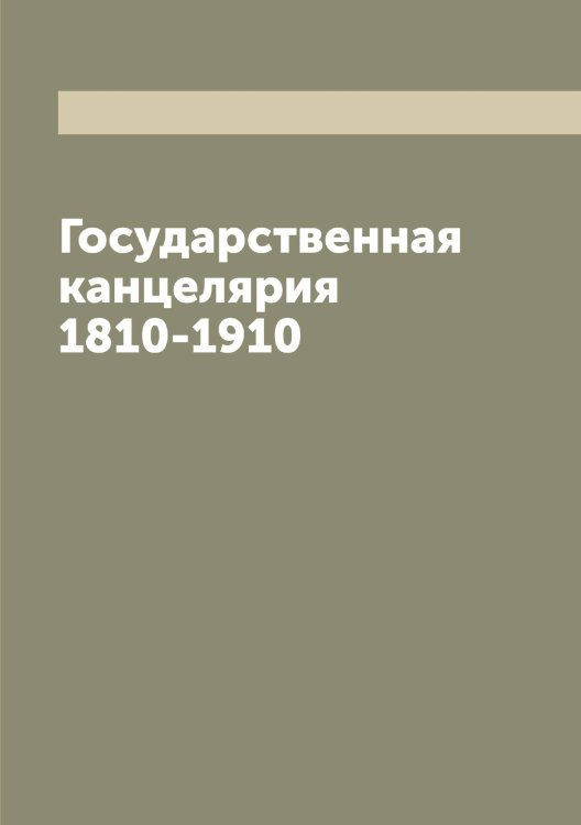 Обложка книги «Государственная канцелярия 1810-1910» — Нет автора, ISBN 9785519818919
