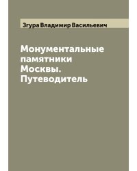 Монументальные памятники Москвы. Путеводитель