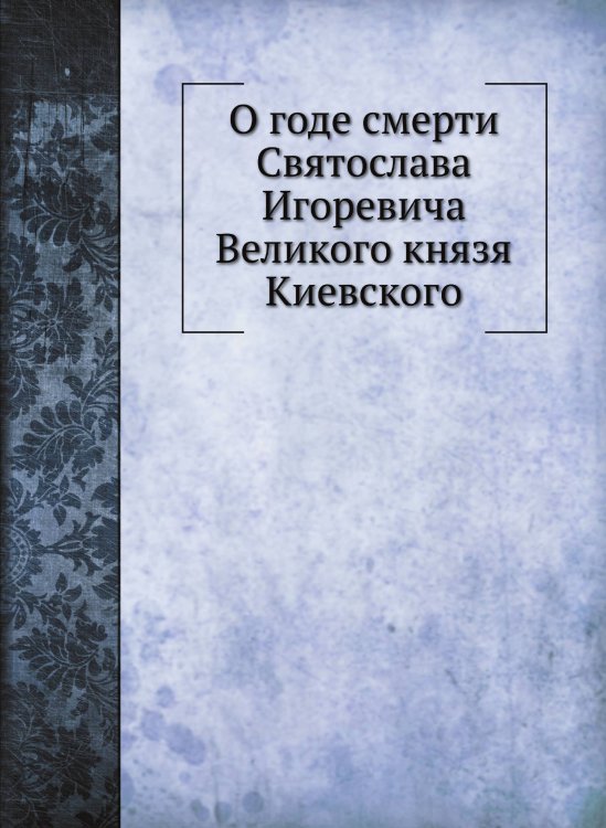 О годе смерти Святослава Игоревича Великого князя Киевского