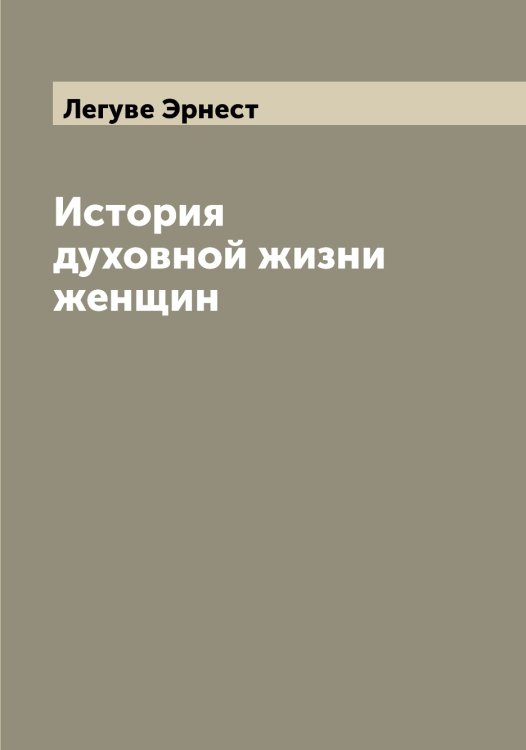 Обложка книги «История духовной жизни женщин» — Легуве Эрнест, ISBN 9785519928854
