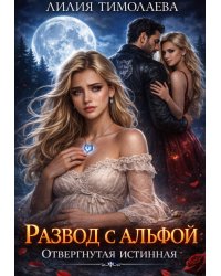 Развод с альфой. Отвергнутая истинная