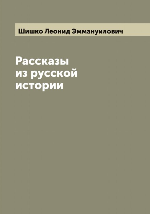 Рассказы из русской истории Обложка книги «Рассказы из русской истории» — Шишко Леонид Эммануилович, ISBN 9785521312504