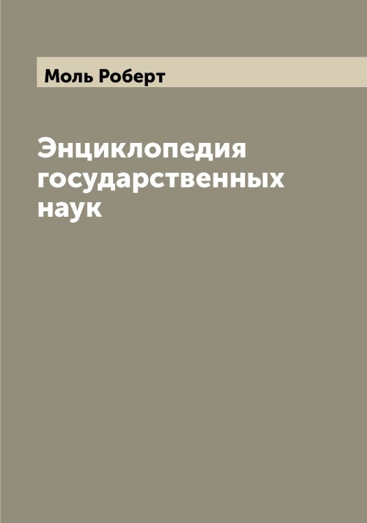 Энциклопедия государственных наук Обложка книги «Энциклопедия государственных наук» — Моль Роберт, ISBN 9785519972604