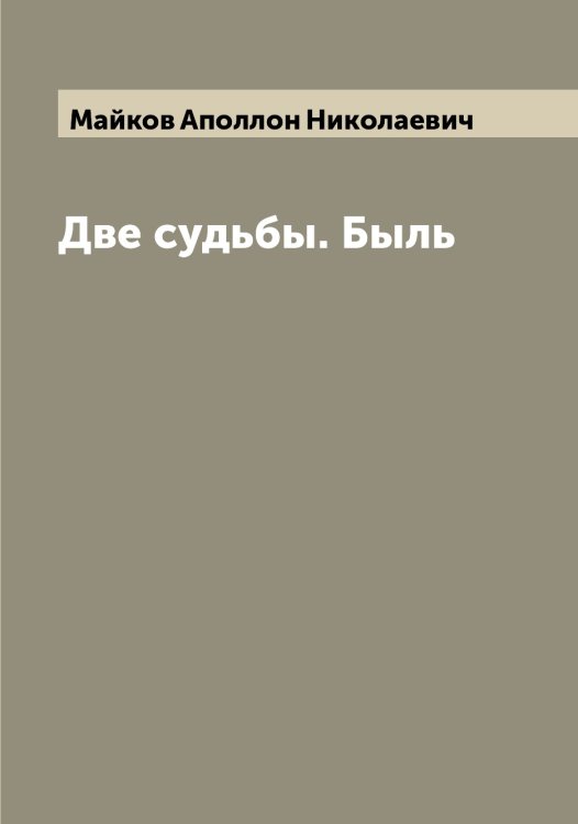 Обложка книги «Две судьбы. Быль» — Майков Аполлон Николаевич, ISBN 9785519946537