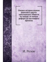 Очерки истории церкви римской и других христианских обществ на западе: от начала реформ до настоящего времени