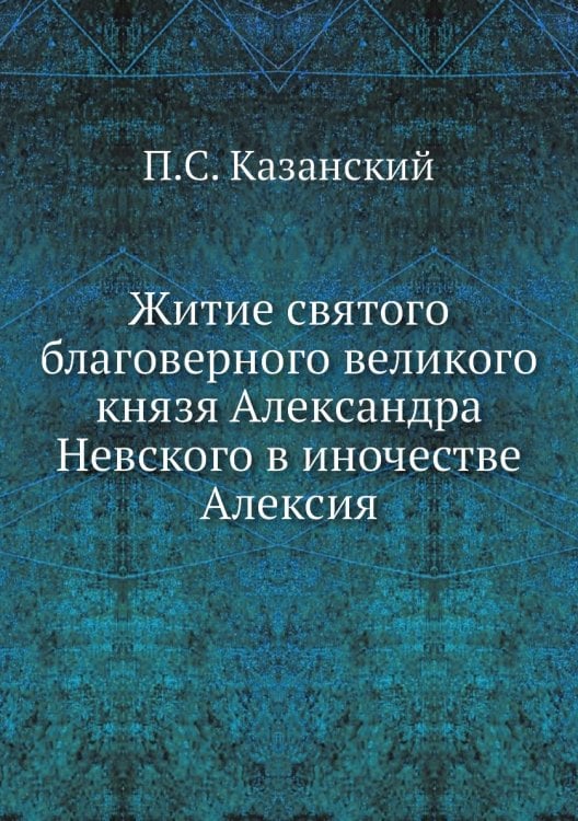 Житие святого благоверного великого князя Александра Невского в иночестве Алексия