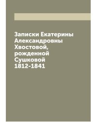 Записки Екатерины Александровны Хвостовой, рожденной Сушковой 1812-1841