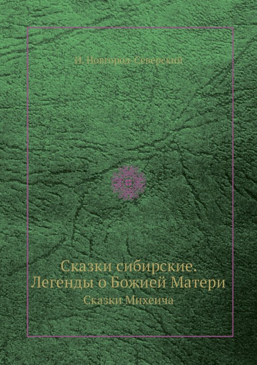 Сказки сибирские. Легенды о Божией Матери