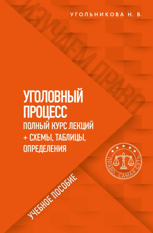Обложка книги «Уголовный процесс. Полный курс лекций со схемами, таблицами, определениями» — Угольникова Н.В., ISBN 9785042418815