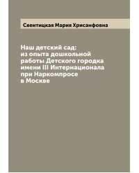 Наш детский сад: из опыта дошкольной работы Детского городка имени III Интернационала при Наркомпросе в Москве
