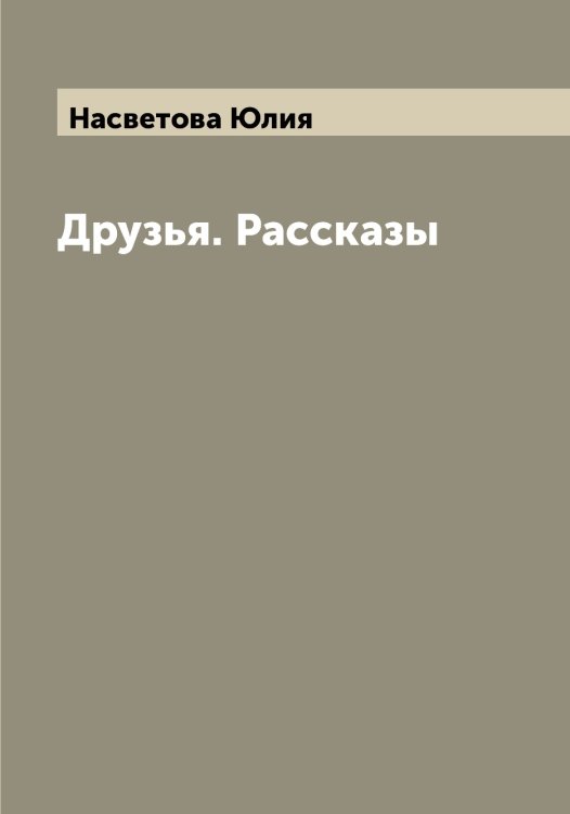 Обложка книги «Друзья. Рассказы» — Насветова Юлия, ISBN 9785519986762