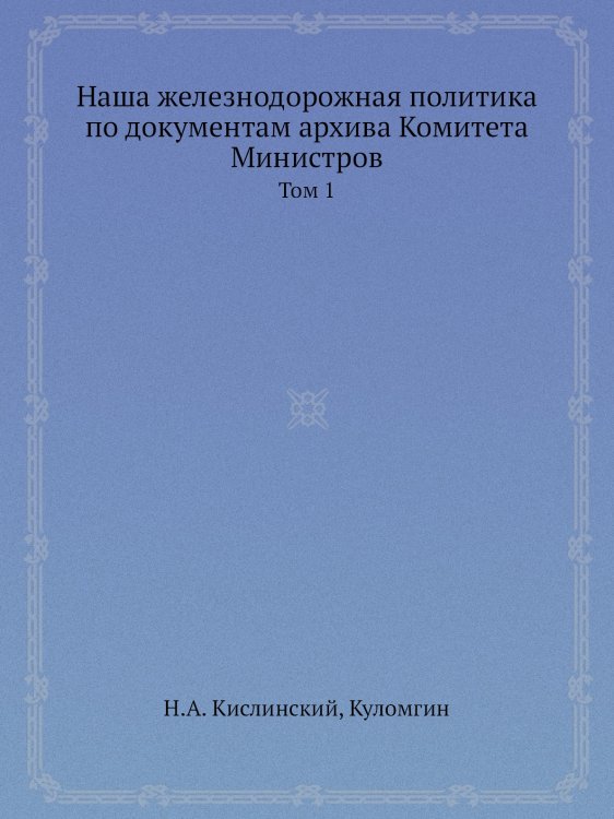 Наша железнодорожная политика по документам архива Комитета Министров