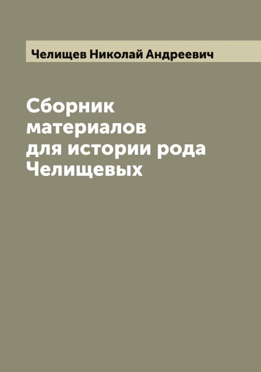 Обложка книги «Сборник материалов для истории рода Челищевых» — Челищев Николай Андреевич, ISBN 9785521298860