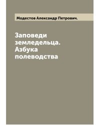 Заповеди земледельца. Азбука полеводства