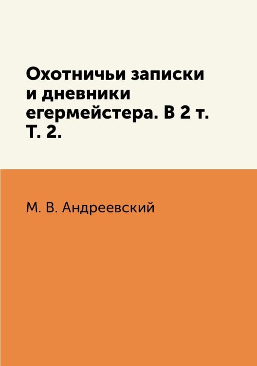 Охотничьи записки и дневники егермейстера. В 2 т. Т. 2.