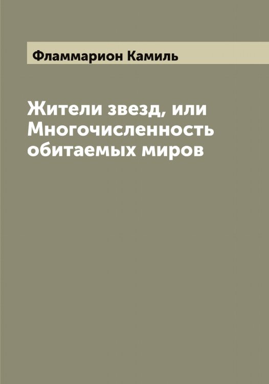 Обложка книги «Жители звезд, или Многочисленность обитаемых миров» — Фламмарион Камиль, ISBN 9785521283798