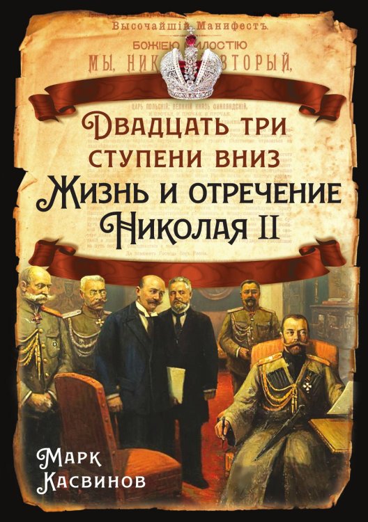 Обложка книги «Двадцать три ступеньки вниз. Жизнь и отречение Николая II» — Касвинов Марк Константинович, ISBN 9785002692712
