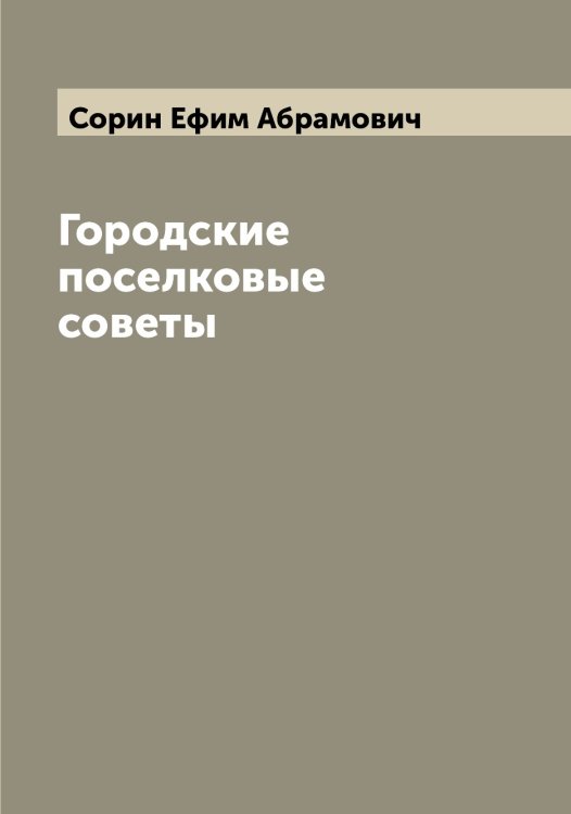 Городские поселковые советы Обложка книги «Городские поселковые советы» — Сорин Ефим Абрамович, ISBN 9785519749824