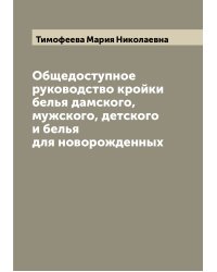 Общедоступное руководство кройки белья дамского, мужского, детского и белья для новорожденных