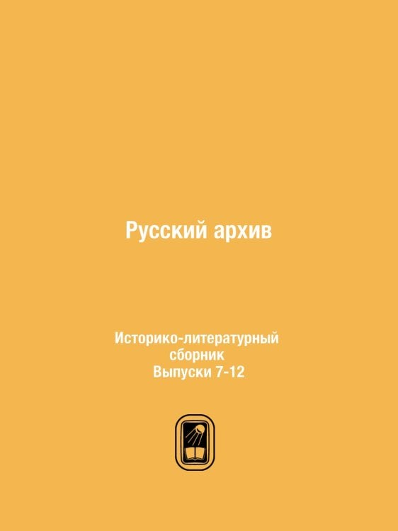 Русский архив. Историко-литературный сборник. Выпуски 7-12