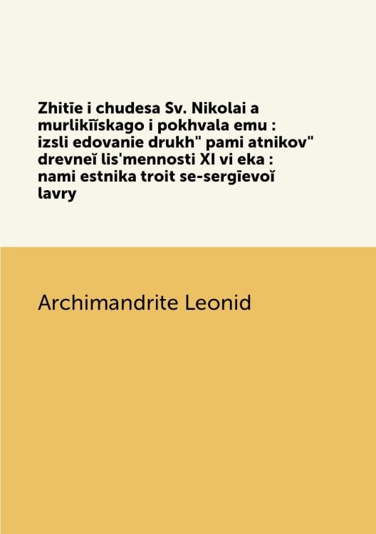 Zhitīe i chudesa Sv. Nikolai͡a murlikīĭskago i pokhvala emu : izsli͡edovanie drukhʺ pami͡atnikovʺ drevneĭ lisʹmennosti XI vi͡eka : nami͡estnika troit͡se-sergīevoĭ lavry