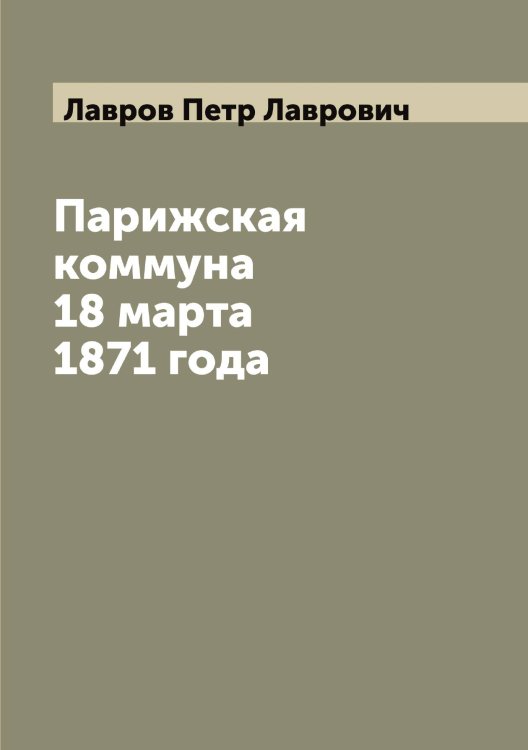 Обложка книги «Парижская коммуна 18 марта 1871 года» — Лавров Петр Лаврович, ISBN 9785519922166