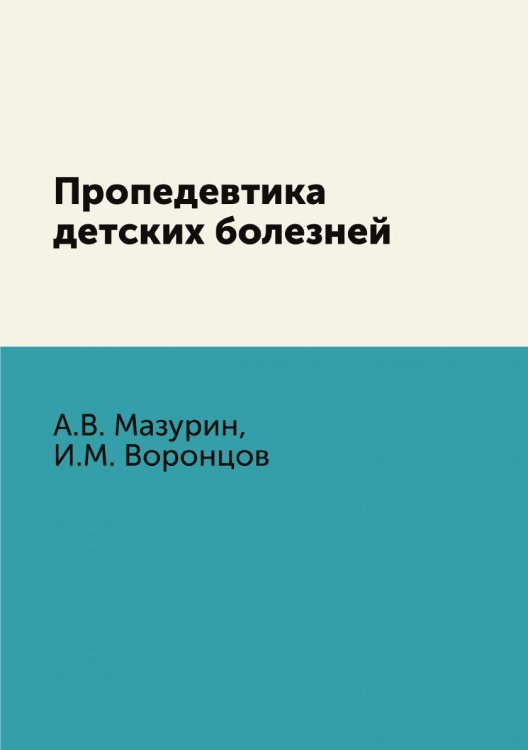 Обложка книги «Пропедевтика детских болезней» — А.В. Мазурин; И.М. Воронцов, ISBN 9785519684552