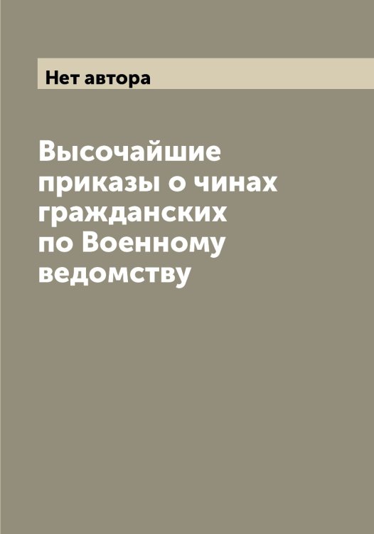 Обложка книги «Высочайшие приказы о чинах гражданских по Военному ведомству» — Нет автора, ISBN 9785519814980