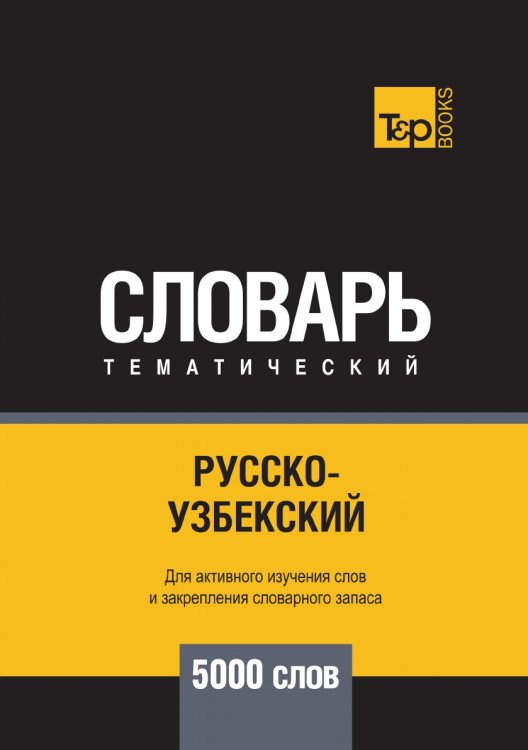 Русско-узбекский тематический словарь 5000 слов Обложка книги «Русско-узбекский тематический словарь 5000 слов» — Андрей Таранов, ISBN 9785519680004