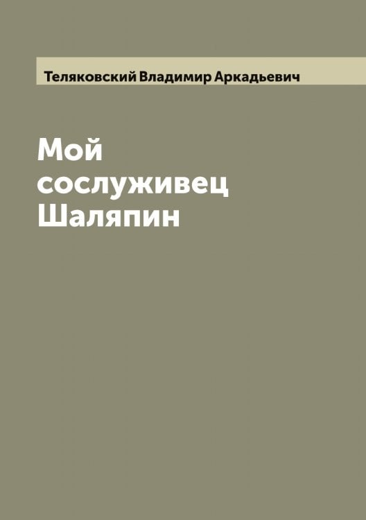 Обложка книги «Мой сослуживец Шаляпин» — Теляковский Владимир Аркадьевич, ISBN 9785519764490