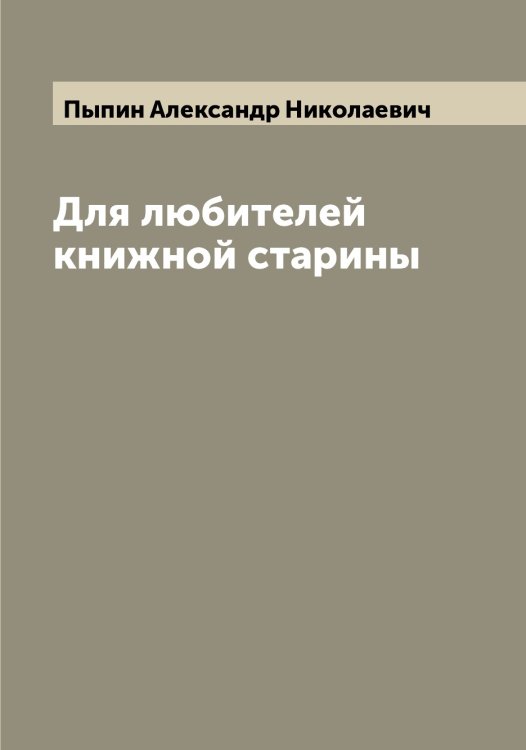 Обложка книги «Для любителей книжной старины» — Пыпин Александр Николаевич, ISBN 9785519800716