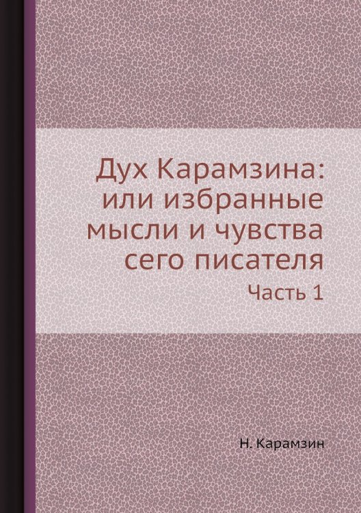 Дух Карамзина: или избранные мысли и чувства сего писателя