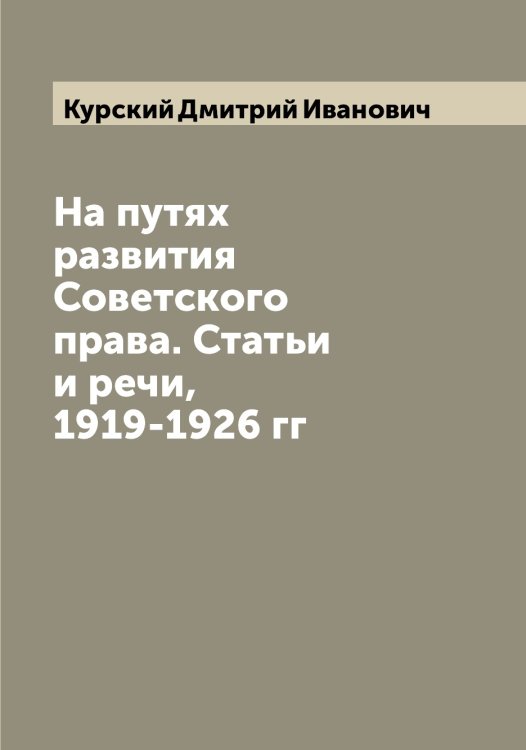 Обложка книги «На путях развития Советского права. Статьи и речи, 1919-1926 гг» — Курский Дмитрий Иванович, ISBN 9785519919838