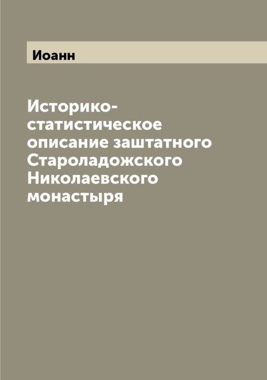 Историко-статистическое описание заштатного Староладожского Николаевского монастыря Обложка книги «Историко-статистическое описание заштатного Староладожского Николаевского монастыря» — Иоанн, ISBN 9785519871778
