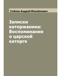 Записки каторжанина: Воспоминания о царской каторге