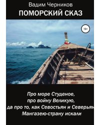 ПОМОРСКИЙ СКАЗ. Про море Студеное, про войну Великую, да про то, как Севостьян и Северьян Мангазею-страну искали