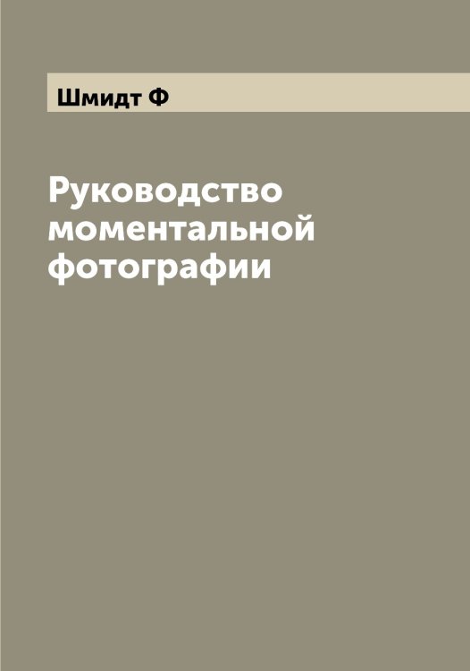 Обложка книги «Руководство моментальной фотографии» — Шмидт Ф, ISBN 9785521314003