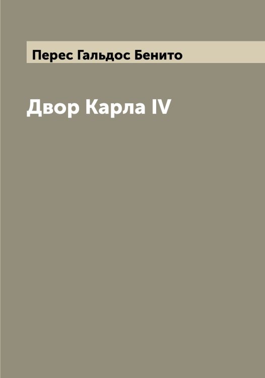 Обложка книги «Двор Карла IV» — Перес Гальдос Бенито, ISBN 9785521276622