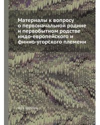 Материалы к вопросу о первоначальной родине и первобытном родстве индо-европейского и финно-угорского племени