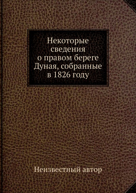 Некоторые сведения о правом береге Дуная, собранные в 1826 году