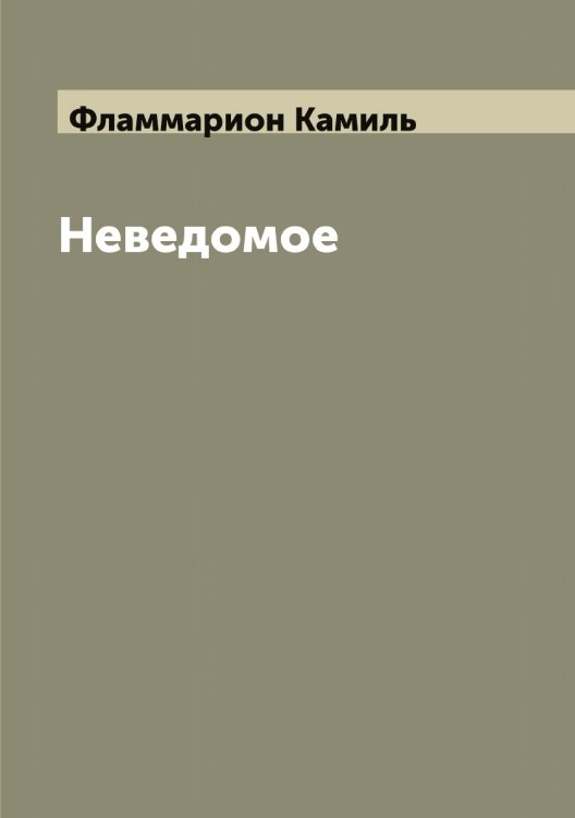 Неведомое Обложка книги «Неведомое» — Фламмарион Камиль, ISBN 9785521283774